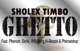 GHETTO ft phenom,seriki,willy bang,hi bizzle,&pherowshuz