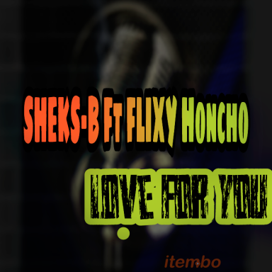 Sheks-B feat Flixy Honcho_love for you