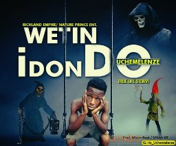 UCHEMELENZE - WETIN I DON DO