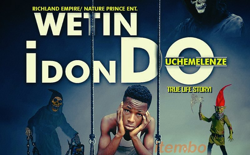 UCHEMELENZE - WETIN I DON DO