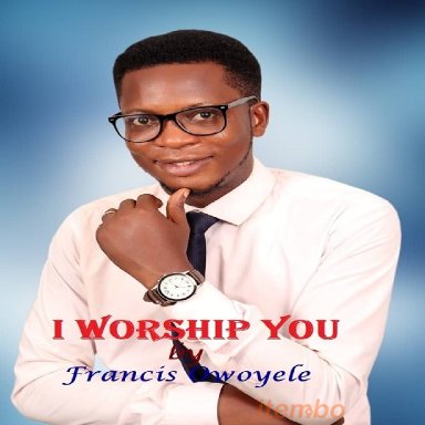 Francis Owoyele - I WORSHIP YOU 