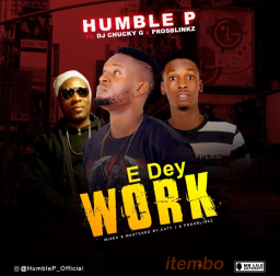 Humble P feat: Dj Chucky G & Prosblinkz_E dey work