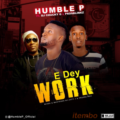 Humble P feat: Dj Chucky G & Prosblinkz_E dey work